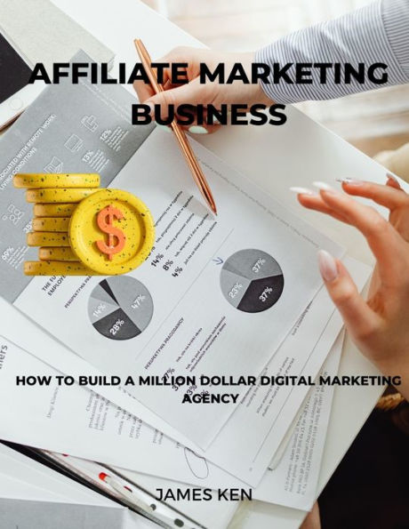 AFFILIATE MARKETING BUSINESS: HOW TO BUILD A MILLION DOLLAR DIGITAL MARKETING AGENCY