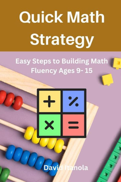 Quick Math Strategy: Easy Steps to Building Math Fluency Ages 9- 15