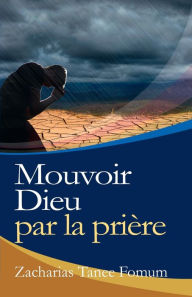 Title: Mouvoir Dieu par la Prière, Author: Zacharias Tanee Fomum