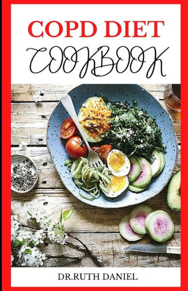 The Copd Diet Cookbook: DISCOVER SEVERAL HEALTHY AND DELICIOUS COPD RECIPES TO IMPROVE YOUR HEALTH
