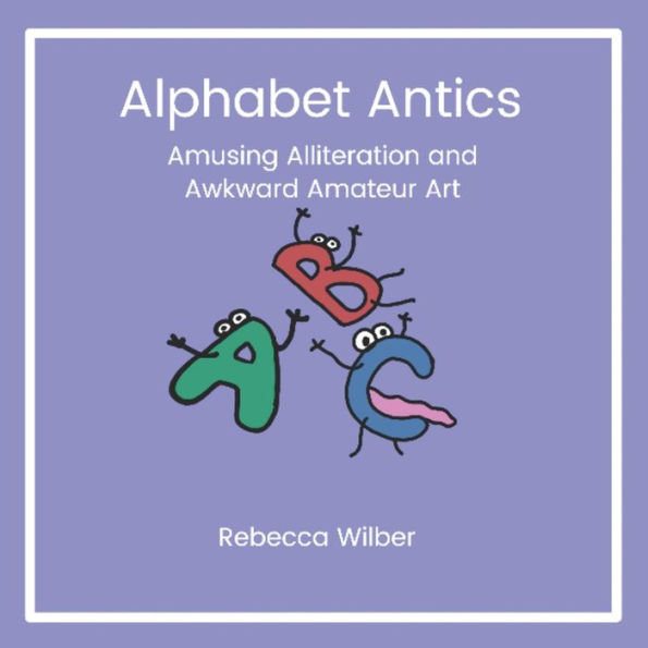Alphabet Antics: Amusing Alliteration and Awkward Amateur Art