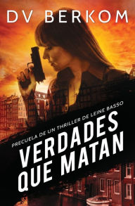 Title: Verdades que matan: Precuela de un thriller de Leine Basso, Author: D.V. Berkom