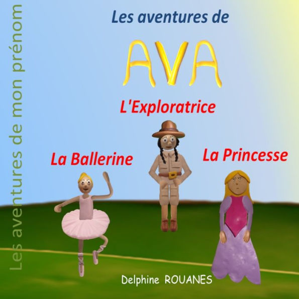 Les aventures d'Ava: Ava la Ballerine, Ava la Princesse et Ava l'Exploratrice
