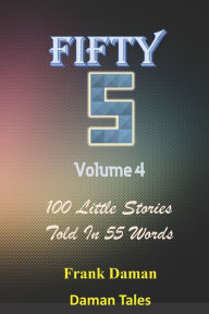 Title: FIFTY FIVERS 55ers Volume 4 - 100 Little Stories Told In 55 Words Each!, Author: Daman Tales