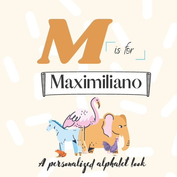 M is for Maximiliano: A Custom Alphabet Book Personalized With Your Name