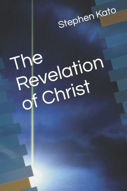 The Revelation of Christ by Stephen Kato, Paperback | Barnes & Noble®