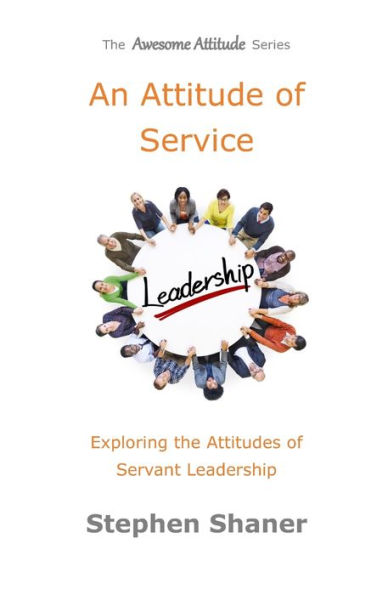 An Attitude of Service: Exploring the Attitudes of Servant Leadership