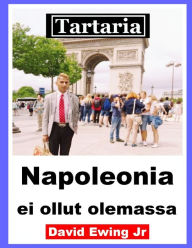 Title: Tartaria - Napoleonia ei ollut olemassa: Finnish, Author: David Ewing Jr