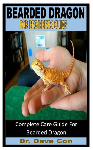 BEARDED DRAGON FOR BEGINNERS GUIDE: Complete Care Guide For Bearded ...