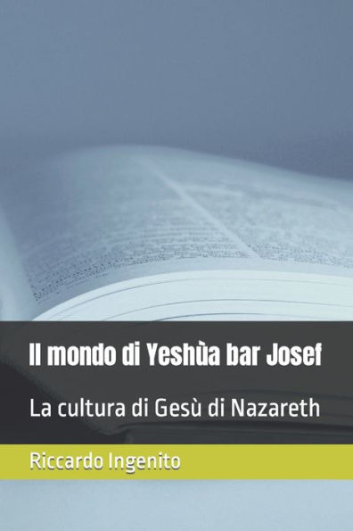 Il mondo di Yeshùa bar Josef: La cultura di Gesù di Nazareth