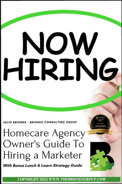 Homecare Agency Owner's Guide To Hiring a Marketer: With Bonus Lunch & Learn Strategy Guide