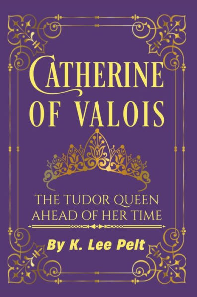 Catherine of Valois: The Tudor Queen Ahead Her Time