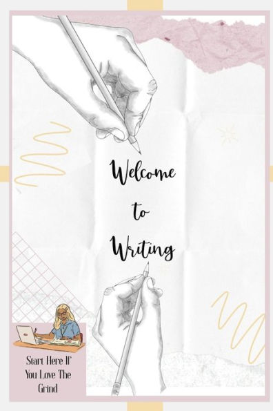 Welcome to Writing: Start Here If You Love The Grind