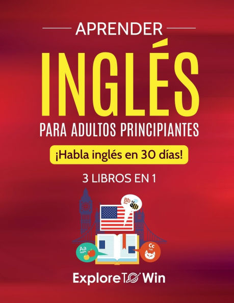 Aprender inglï¿½s para adultos principiantes: 3 libros en 1: ï¿½Habla inglï¿½s en 30 dï¿½as!