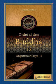 Title: Ordet af den Buddha - 12: Anguttara Nikaya - 3, Author: Tomás Morales y Durán