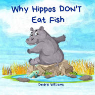 Title: Why Hippos Don't Eat Fish: An African Folktale, Author: Deidrï Williams