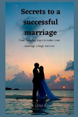 SECRETS TO A SUCCESSFUL MARRIAGE: four Amazing ways to make your marriage a huge success