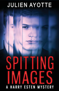 Title: Spitting Images: A Harry Esten Mystery, Author: Julien Ayotte