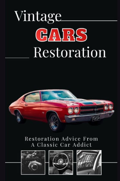 Vintage Cars Restoration: Restoration Advice From A Classic Car Addict