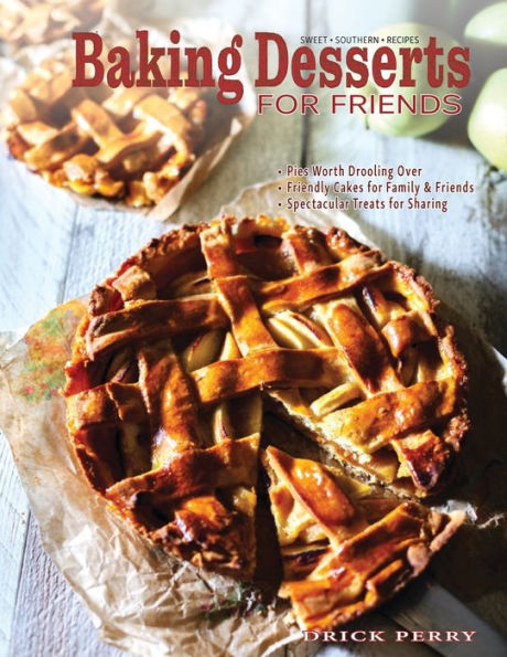 Baking Desserts for Friends: Sweet Southern Recipes for Holidays & Celebrations