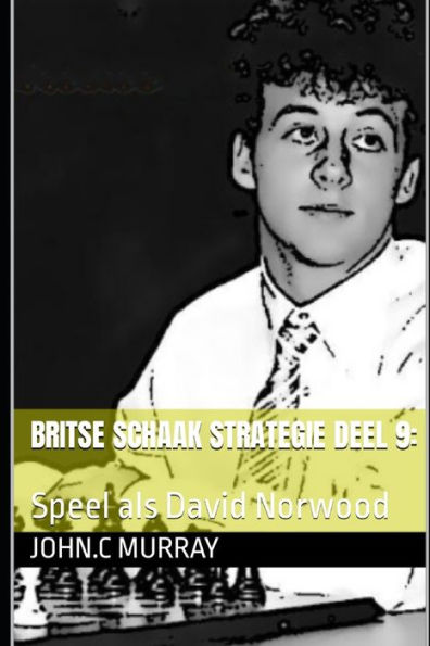 Britse Schaak Strategie deel 9: : Speel als David Norwood