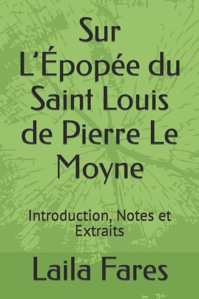 Sur L'Épopée du Saint Louis de Pierre Le Moyne: Introduction, Notes et Extraits
