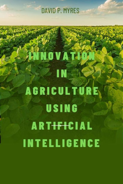 Innovation in Agriculture Using Artificial Intelligence by David P ...