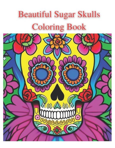 Beautiful Sugar Skulls Coloring Book: Beautiful Sugar Skull Coloring Book for Adults