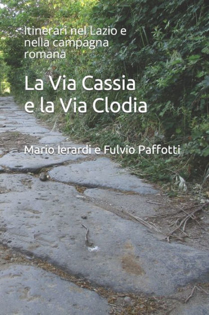 La Via Cassia e la Via Clodia: Itinerari nel Lazio e nella campagna ...