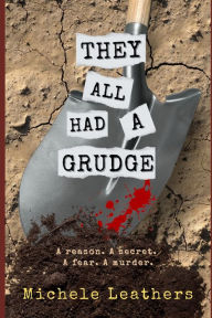 Title: They All Had A Grudge: A reason. A secret. A fear. A murder., Author: Michele Leathers