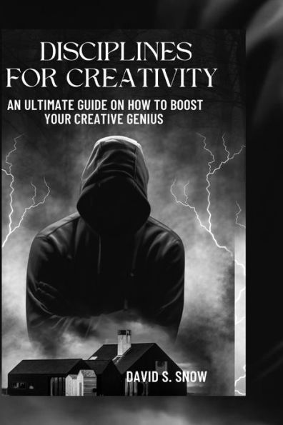 DISCIPLINES FOR CREATIVITY: An ultimate guide on how to boost your creative genius