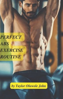 Perfect Abs Workout Routine: Get rid of your obstinate abdominal fat and develop your six packs.