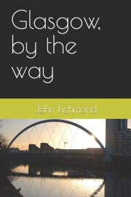 Title: Glasgow, by the way, Author: John Richmond