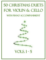Title: 50 Christmas Duets for Violin and Cello with Piano Accompaniment: Vols. 1-5, Author: B C Dockery