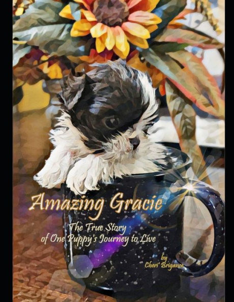 Amazing Gracie: The True Story of One Puppy's Journey to Live