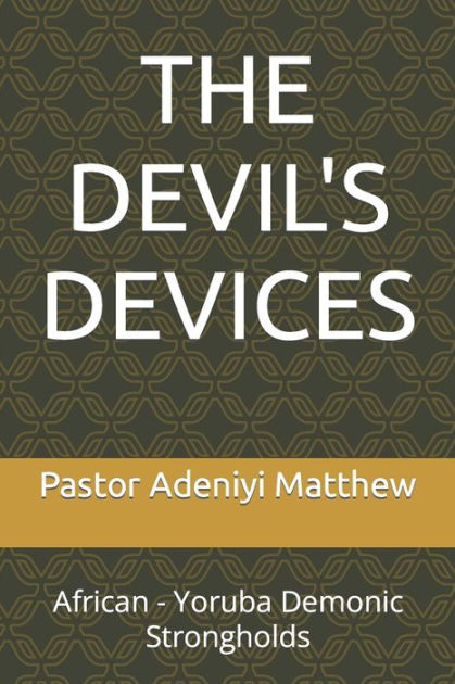 THE DEVIL'S DEVICES: African - Yoruba Demonic Strongholds by Adeniyi O ...