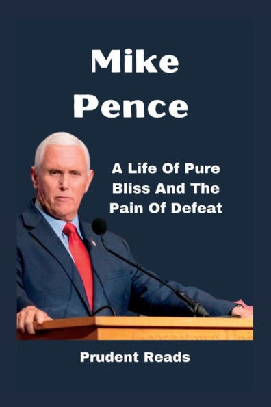 Mike Pence: A Life Of Pure Bliss And The Pain Of Defeat
