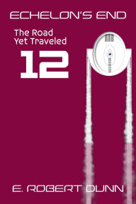 Title: Echelon's End, Book 12: The Road Yet Traveled, Author: E. Robert Dunn