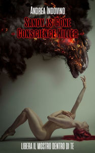 Title: Sandy is Gone - Conscience Killer -: Libera il mostro dentro di te, Author: Andrea Indovino