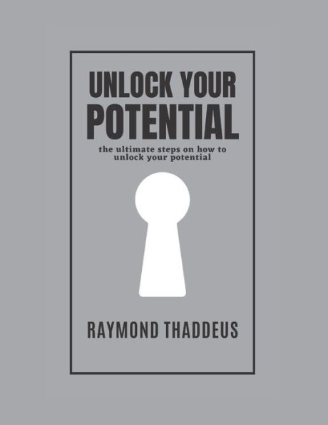 UNLOCK YOUR POTENTIAL: the ultimate steps on how to unlock your potential.