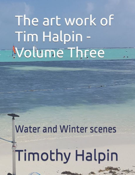 The art work of Tim Halpin Volume Three: Water and Winter scenes