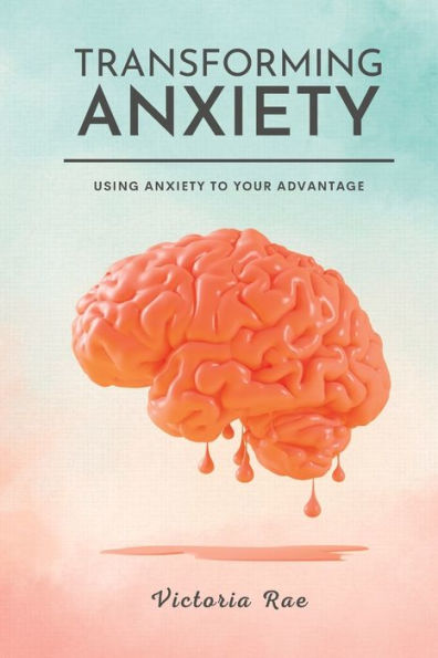 Transforming Anxiety: Using Anxiety To Your Advantage