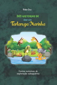 Title: 365 histórias de ninar com tartaruga marinha: Contos noturnos de exploração subaquática, Author: Pedro Cruz