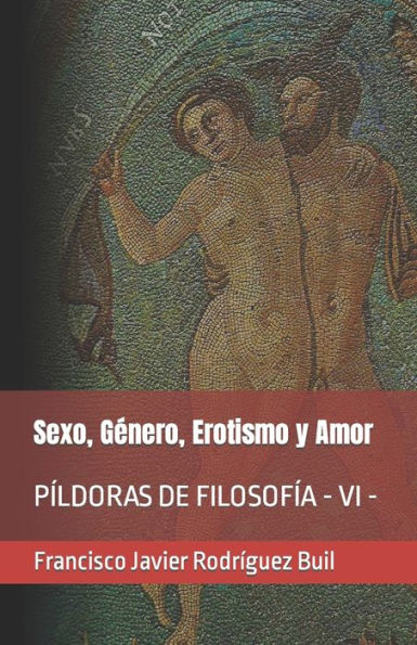 Sexo, Género, Erotismo y Amor: PÍLDORAS DE FILOSOFÍA - VI -