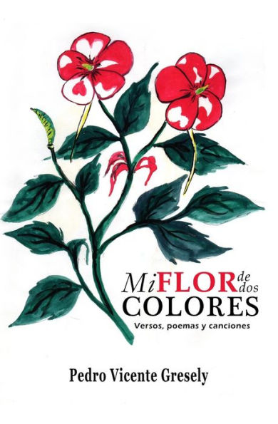 Mi Flor de dos Colores: Versos, poemas y canciones