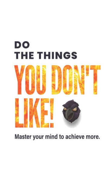 Do the things you don't like!: Master your mind to achieve more.