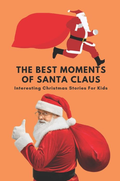 The Best Moments Of Santa Claus: Interesting Christmas Stories For Kids