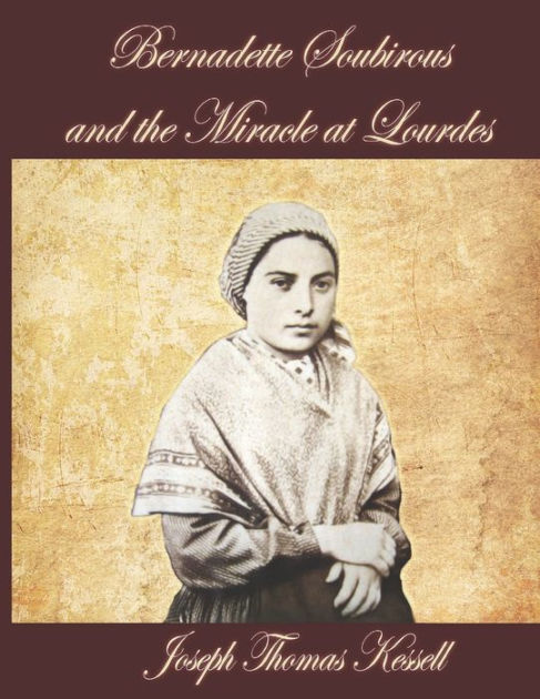 Bernadette Soubirous: and the Miracle of Lourdes by Joseph Thomas ...