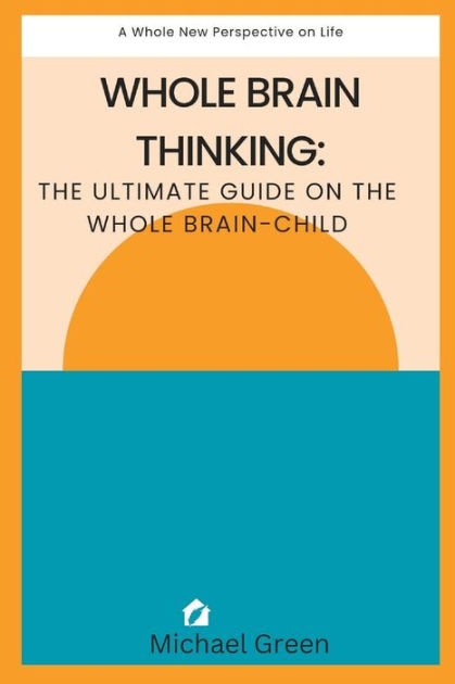 Whole brain thinking: : the ultimate guide on the whole brain-child by ...