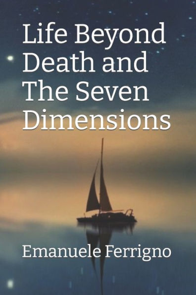 Life Beyond Death and The Seven Dimensions